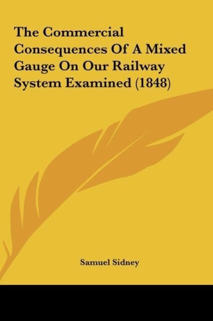 The Commercial Consequences Of A Mixed Gauge On Our Railway System Examined (1848)