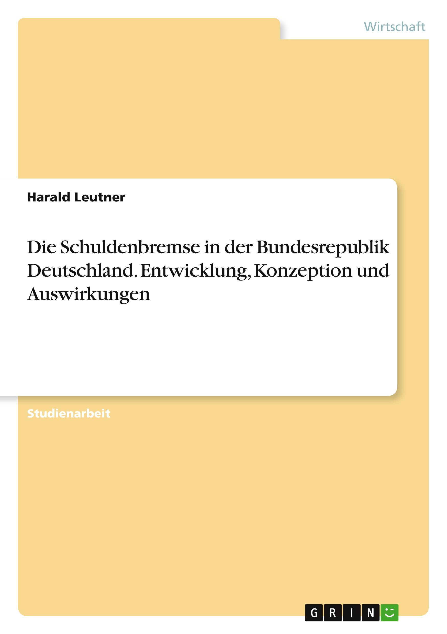 Die Schuldenbremse in der Bundesrepublik Deutschland. Entwicklung, Konzeption und Auswirkungen