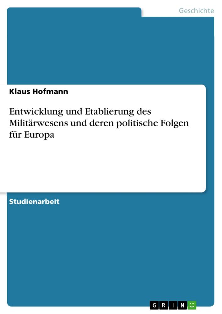 Entwicklung und Etablierung des Militärwesens und deren politische Folgen für Europa