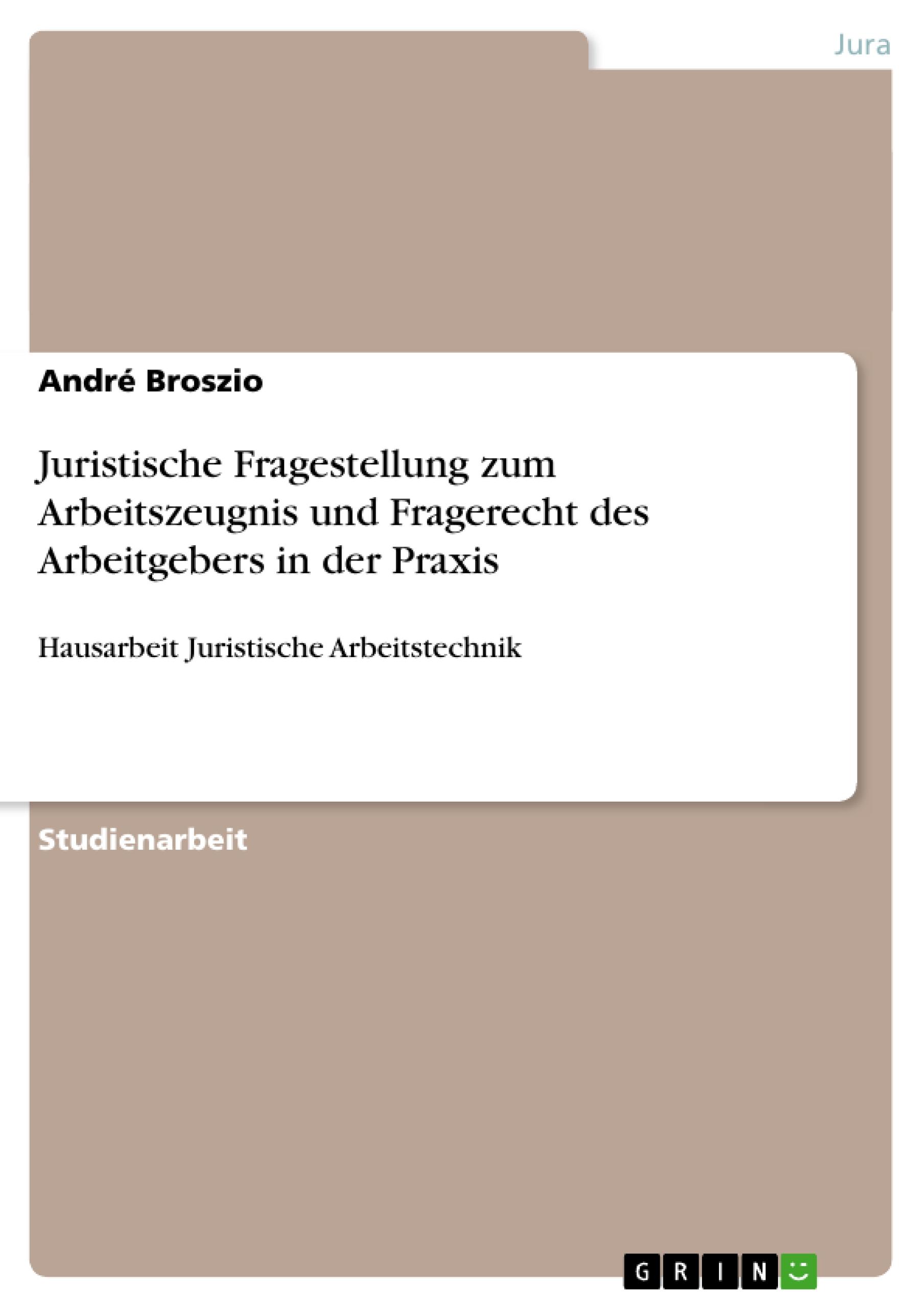 Juristische Fragestellung zum Arbeitszeugnis und Fragerecht des Arbeitgebers in der Praxis