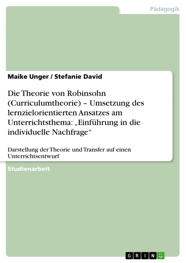 Die Theorie von Robinsohn (Curriculumtheorie) ¿ Umsetzung des lernzielorientierten Ansatzes am Unterrichtsthema: ¿Einführung in die individuelle Nachfrage¿