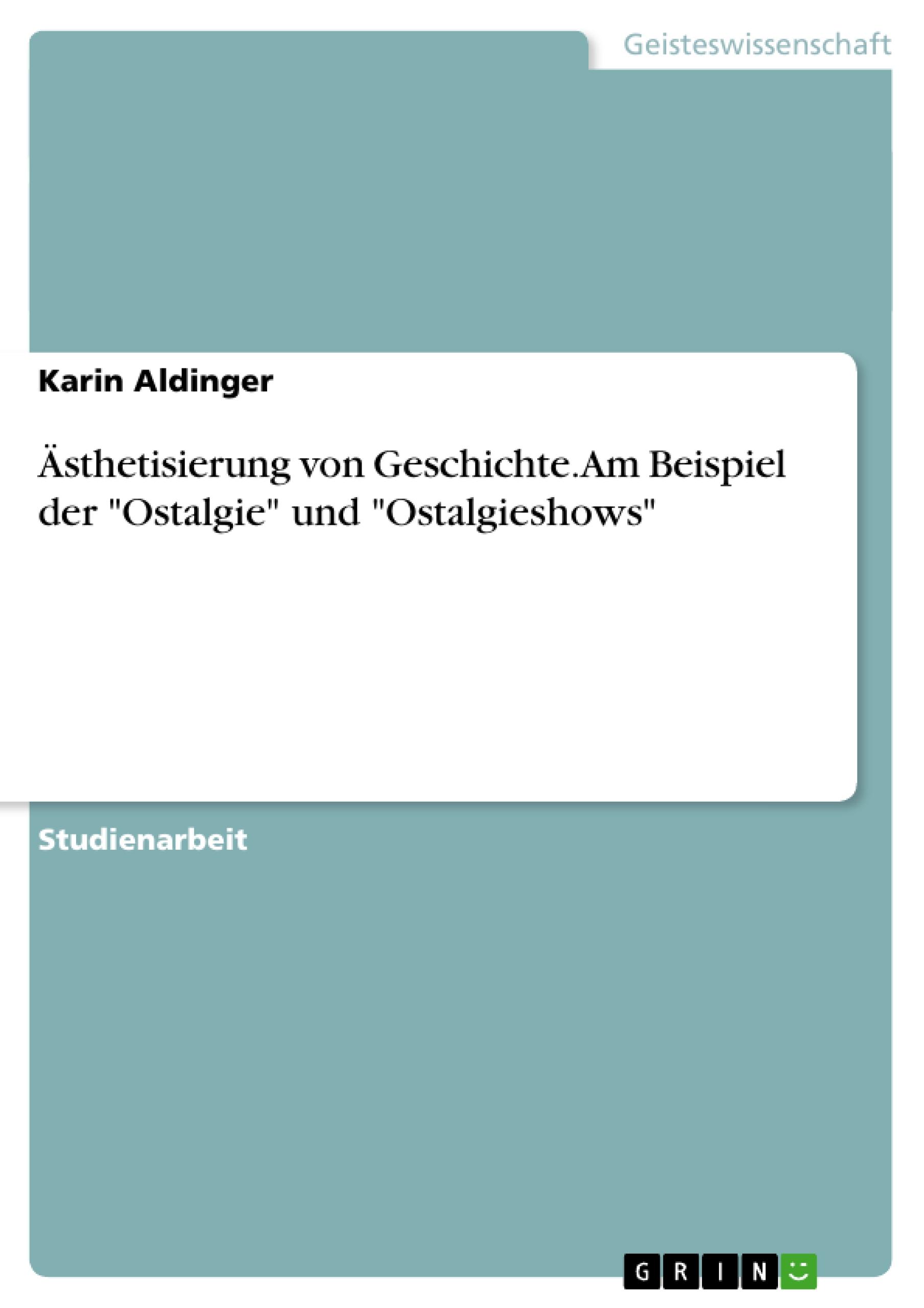 Ästhetisierung von Geschichte. Am Beispiel der "Ostalgie" und "Ostalgieshows"