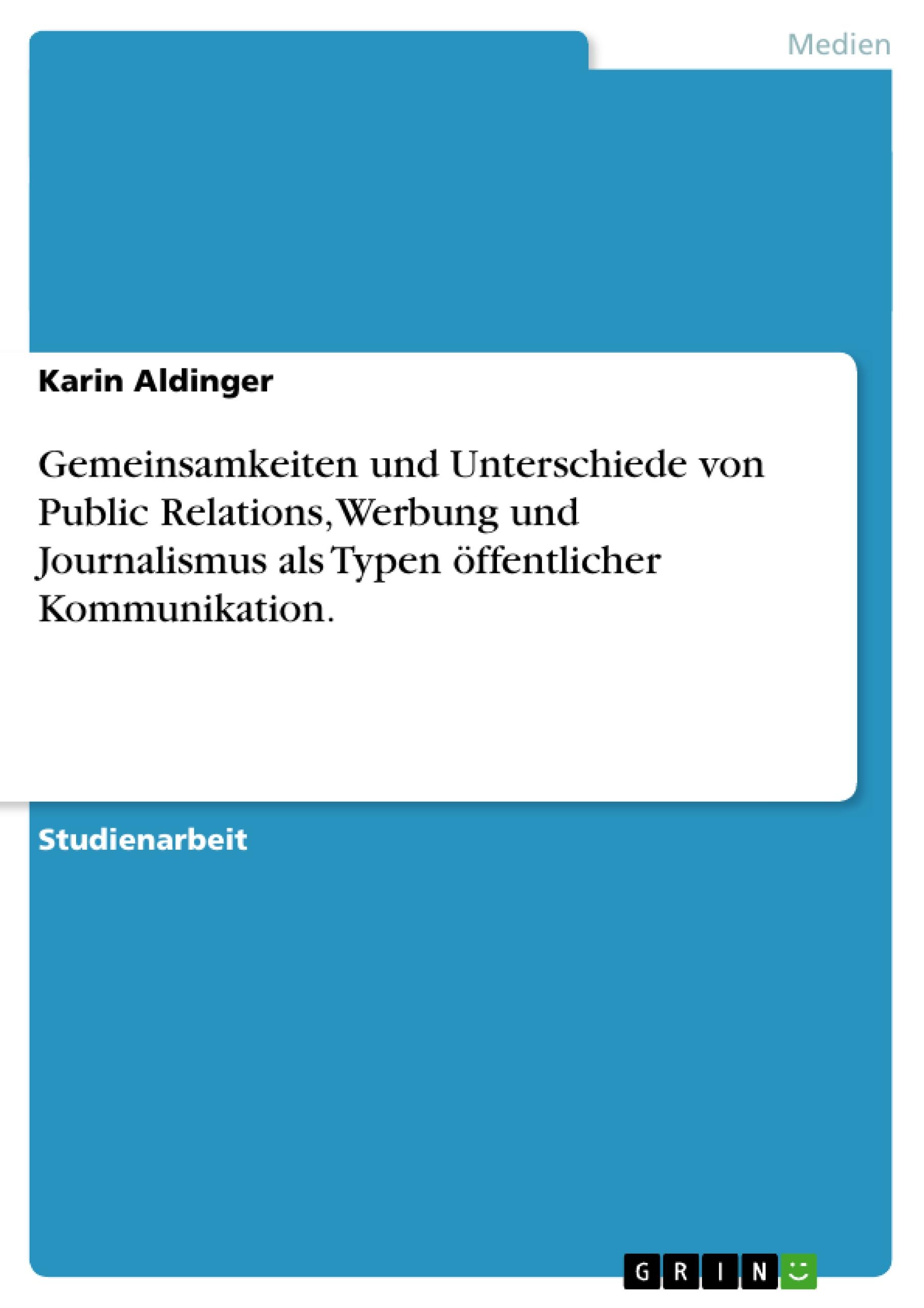 Gemeinsamkeiten und Unterschiede von Public Relations, Werbung und Journalismus als Typen öffentlicher Kommunikation.