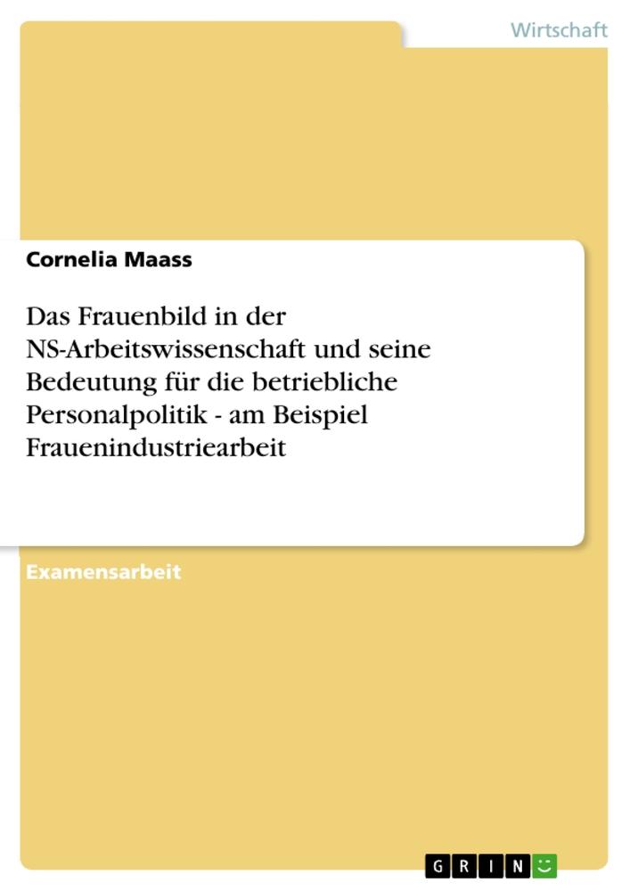 Das Frauenbild in der NS-Arbeitswissenschaft und seine Bedeutung für die betriebliche Personalpolitik - am Beispiel Frauenindustriearbeit