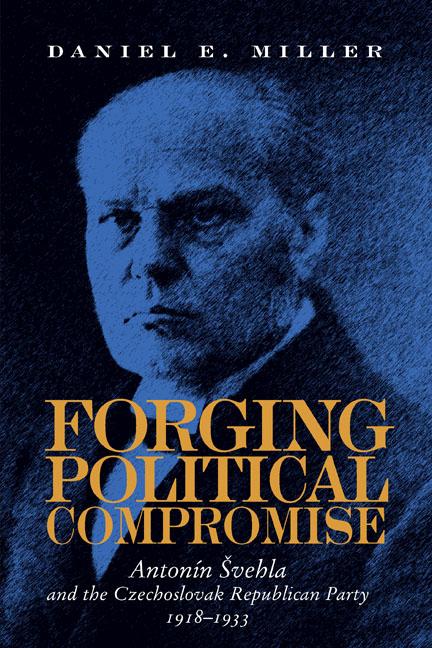 Forging Political Compromise: Antonín Svehla and the Czechoslovak Republican Party, 1918-1933