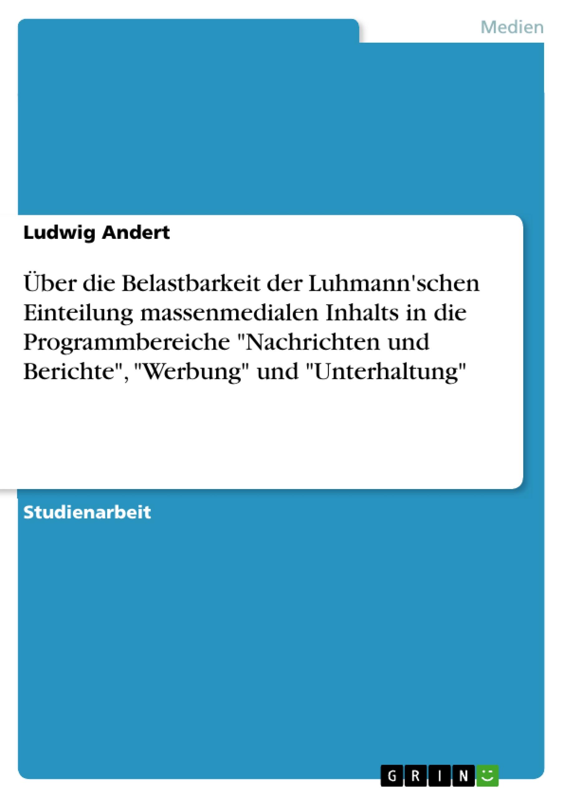 Über die Belastbarkeit der Luhmann'schen Einteilung massenmedialen Inhalts in die Programmbereiche "Nachrichten und Berichte", "Werbung" und "Unterhaltung"