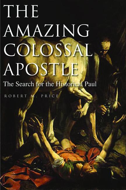 The Amazing Colossal Apostle: The Search for the Historical Paul Volume 1