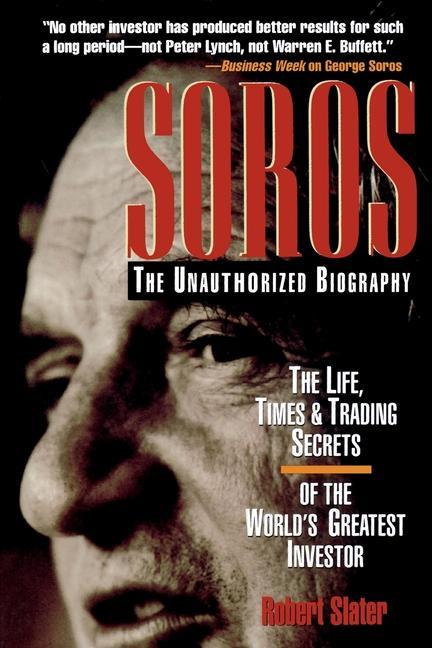 Soros: The Unauthorized Biography, the Life, Times and Trading Secrets of the World's Greatest Investor