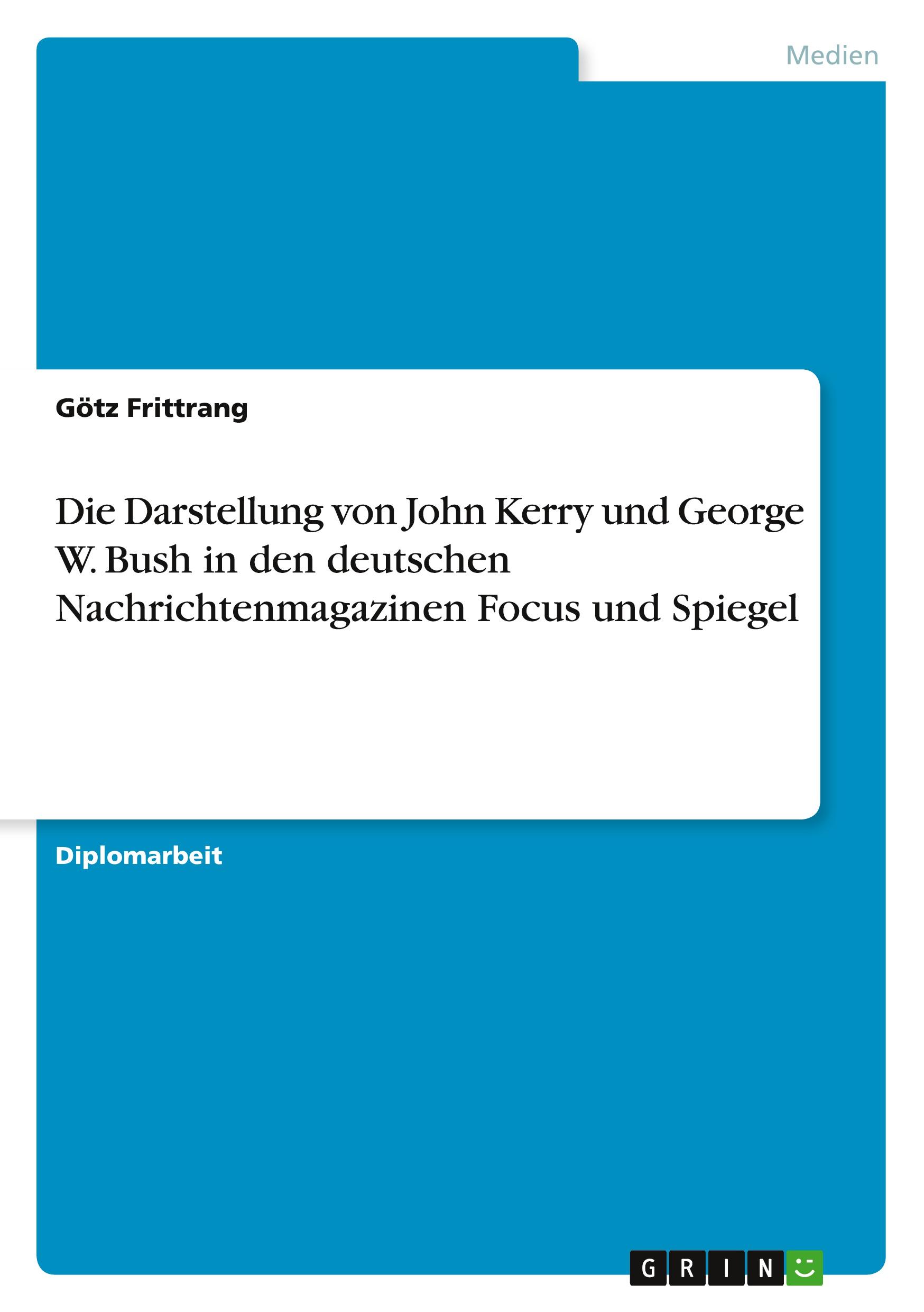 Die Darstellung von John Kerry und George W. Bush in den deutschen Nachrichtenmagazinen Focus und Spiegel