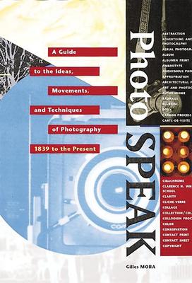 Photospeak: A Guide to the Ideas, Movements, and Techniques of Photography, 1839 to the Present