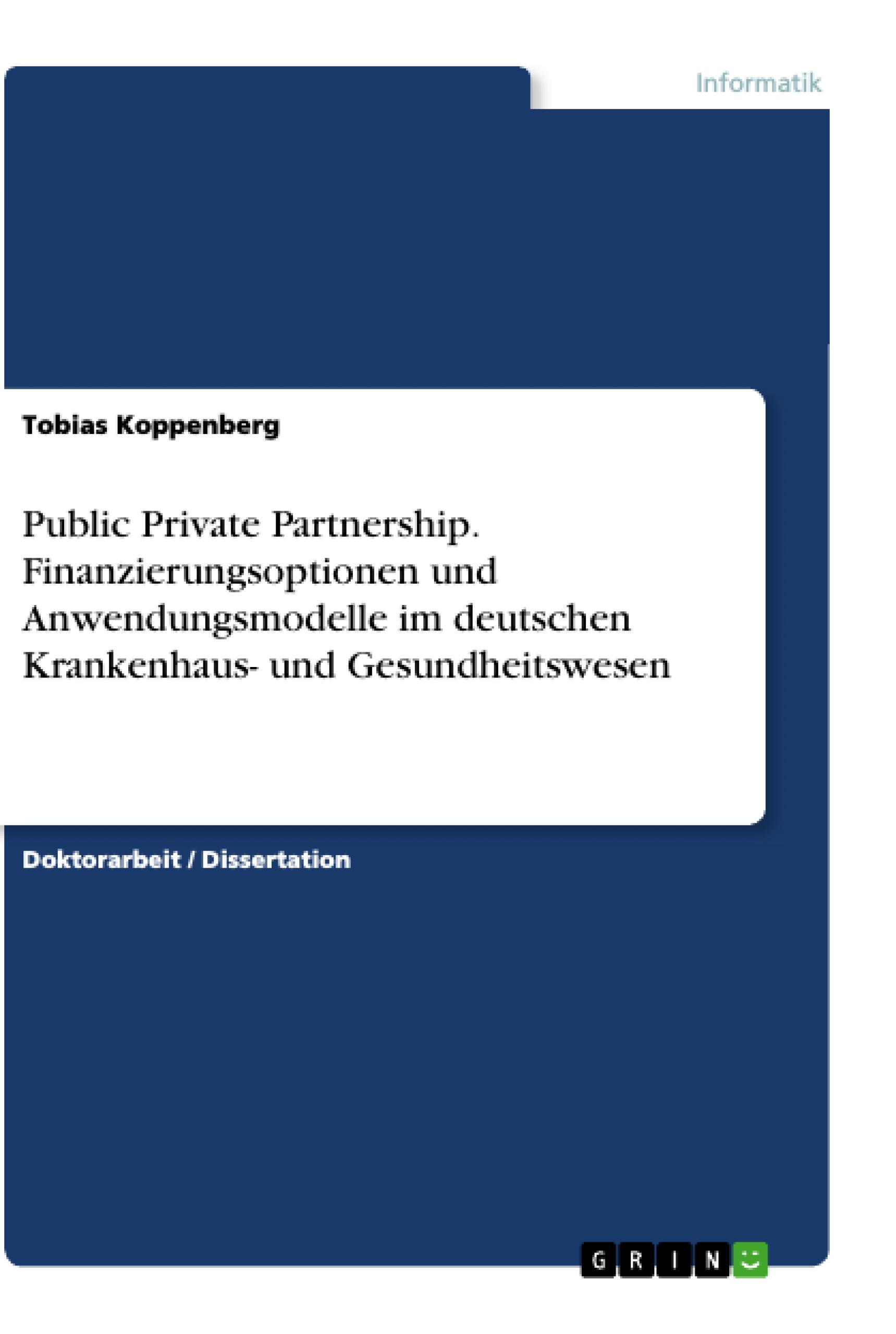 Public Private Partnership. Finanzierungsoptionen und Anwendungsmodelle im deutschen Krankenhaus- und Gesundheitswesen