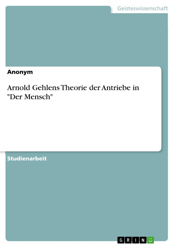 Arnold Gehlens Theorie der Antriebe in "Der Mensch"