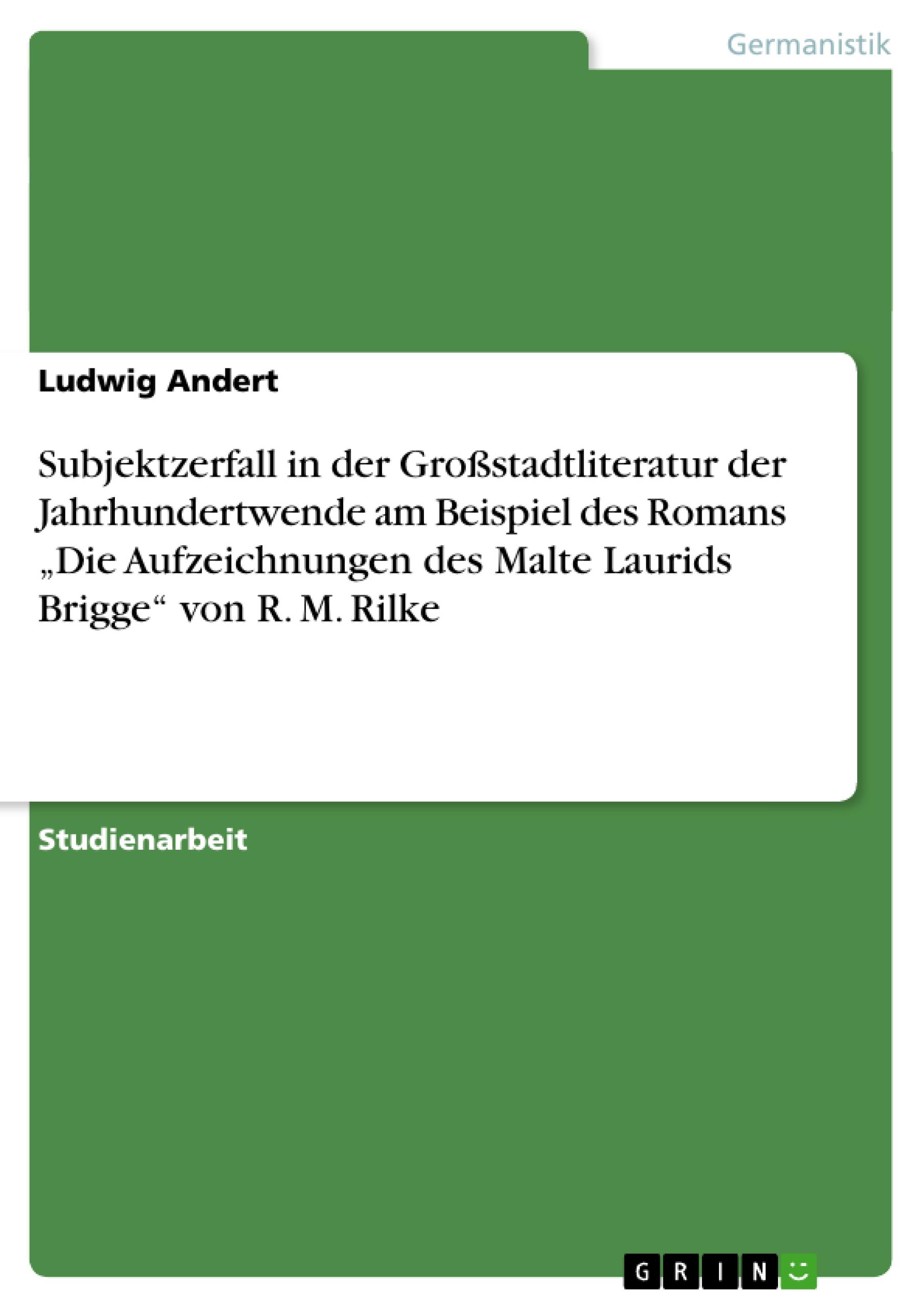 Subjektzerfall in der Großstadtliteratur der Jahrhundertwende am Beispiel des Romans ¿Die Aufzeichnungen des Malte Laurids Brigge¿ von R. M. Rilke