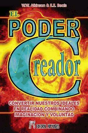 El poder creador : convertir nuestros ideales en realidad combinando imaginación y voluntad