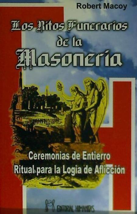 Los ritos funerarios de la masonería : ceremonias de entierro, ritual para la logia de aflicción