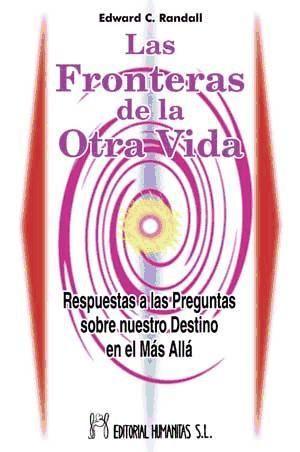 Las fronteras de la otra vida : respuestas a las preguntas sobre nuestro destino en el más allá