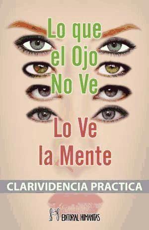 Lo que el ojo no ve, lo ve la mente : clarividencia práctica