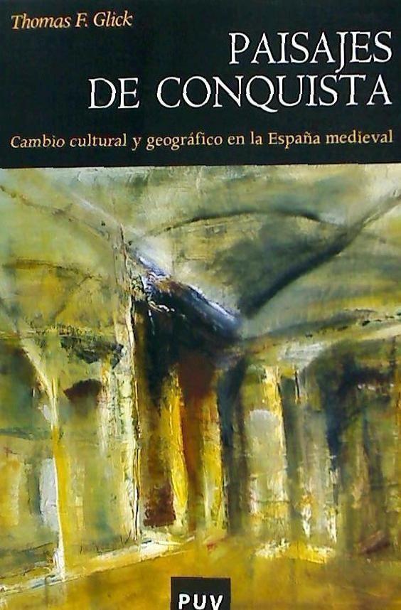 Paisajes de conquista : cambio cultural y geográfico en la España medieval