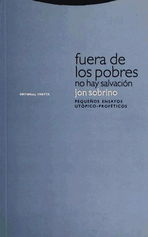 Fuera de los pobres no hay salvación : pequeños ensayos utópico-proféticos