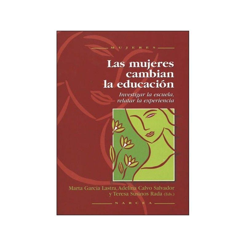 Las mujeres cambian la educación : investigar la escuela, relatar la experiencia