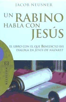 Un rabino habla con Jesús : el libro con el que Benedicto XVI dialoga en Jesús de Nazaret