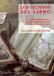 Los mundos del libro : medios de difusión de la cultura occidental en las Indias de los siglos XVI y XVII