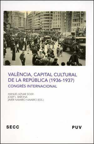 València, capital cultural de la República (1936-1937) : congrés internacional, celebrado del 27 al 30 de noviembre de 2007 en Valencia