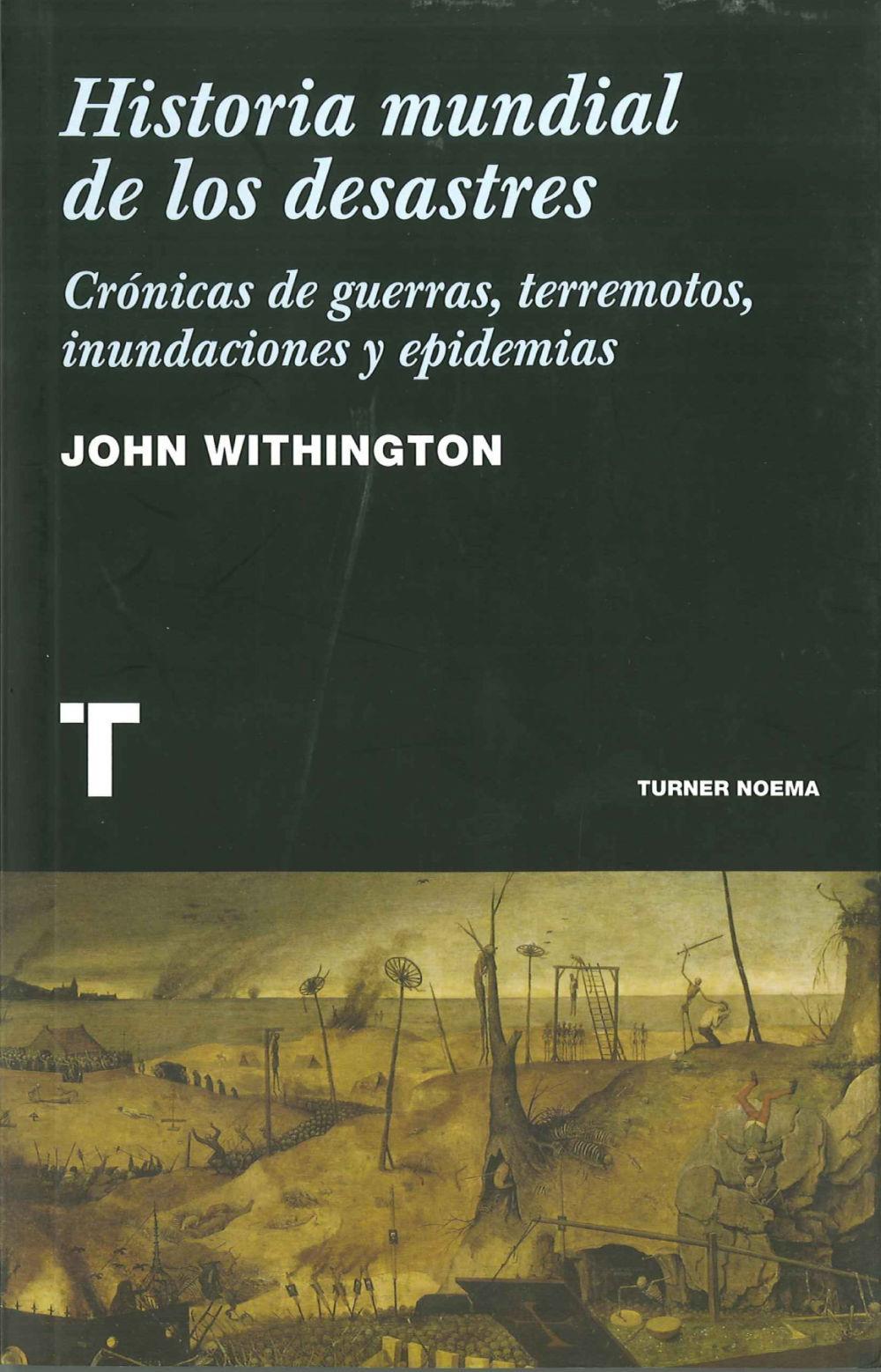 Historia mundial de los desastres : crónicas de guerras, terremotos, inundaciones y epidemias