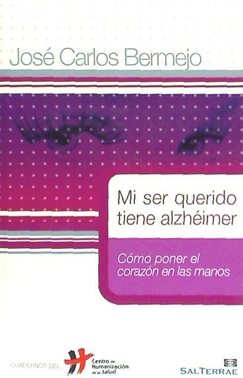 Mi ser querido tiene Alzheimer : cómo poner el corazón en las manos