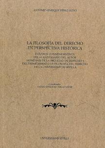 La filosofía del derecho en perspectiva histórica : estudios conmemorativos del 65 aniversario del autor : homenaje de la Facultad de Derecho y del Departamento de Filosofía del Derecho de la Universidad de Sevilla