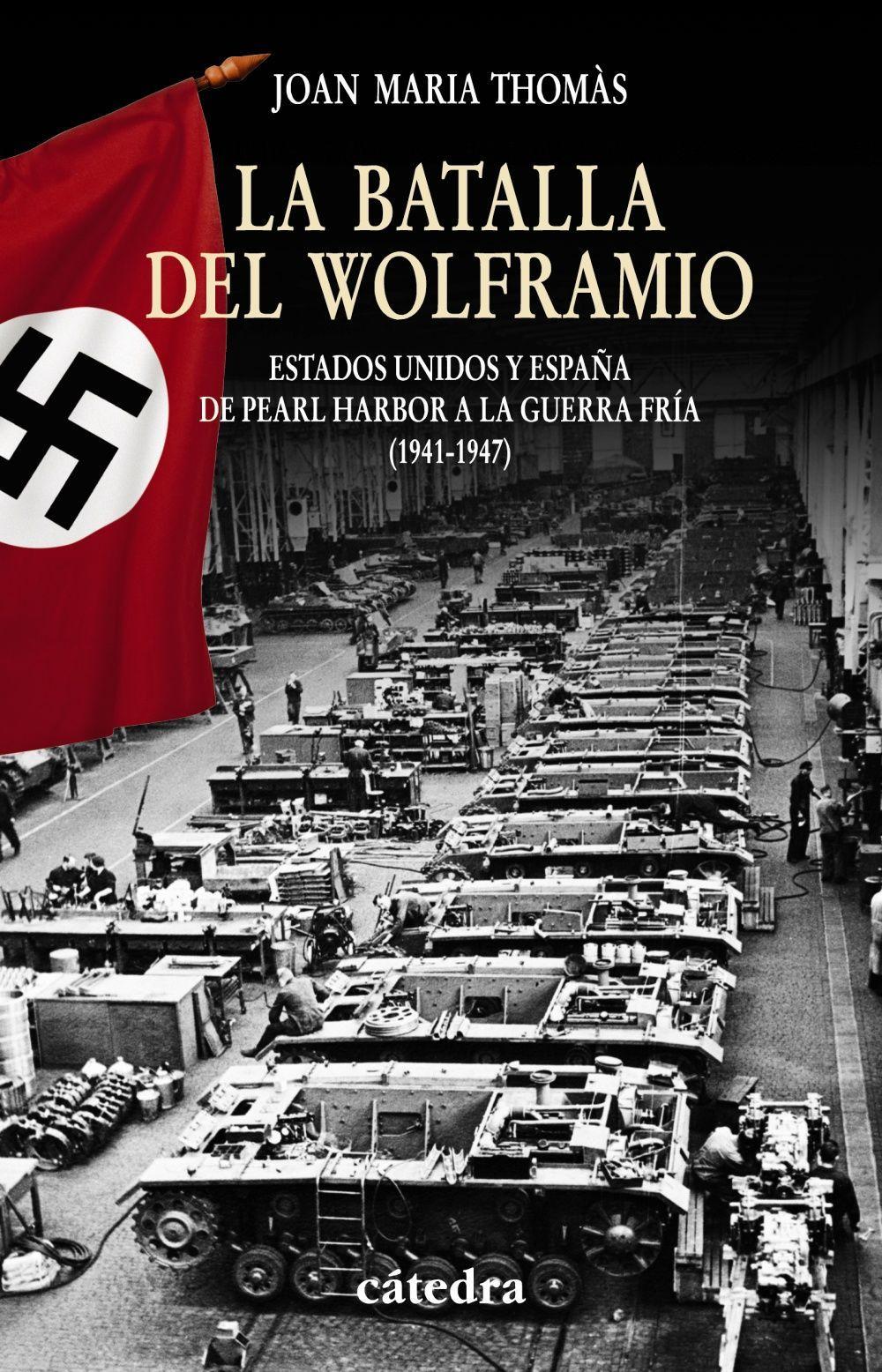 La batalla del Wolframio : Estados Unidos y España de Pearl Harbor a la Guerra Fría (1941-1947)