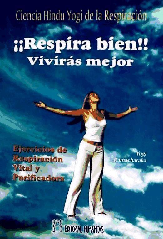 Respira bien, vivirás mejor : ciencia hindú yogui de la respiración