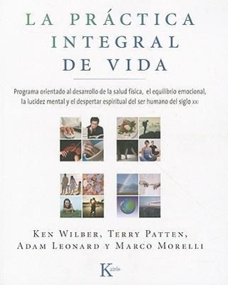 La Práctica Integral de Vida: Programa Orientado Al Desarrollo de la Salud Física, El Equilibrio Emocional, La Lucidez Mental Y El Despertar Espirit