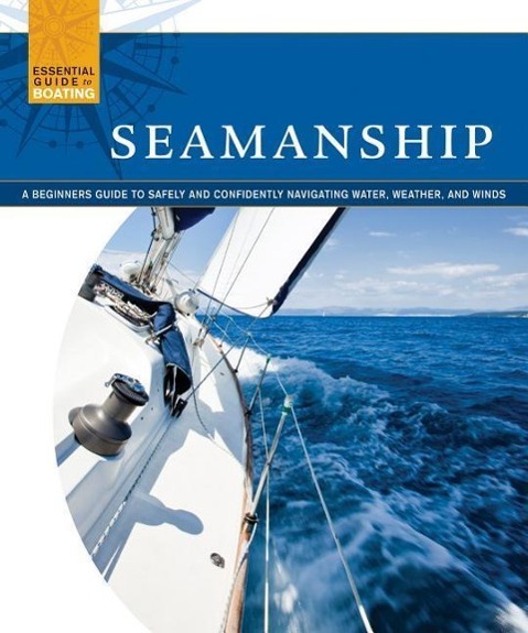 Seamanship: A Beginner's Guide to Safely and Confidently Navigate Water, Weather, and Winds