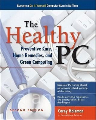 The Healthy Pc: Preventive Care, Home Remedies, and Green Computing, 2nd Edition