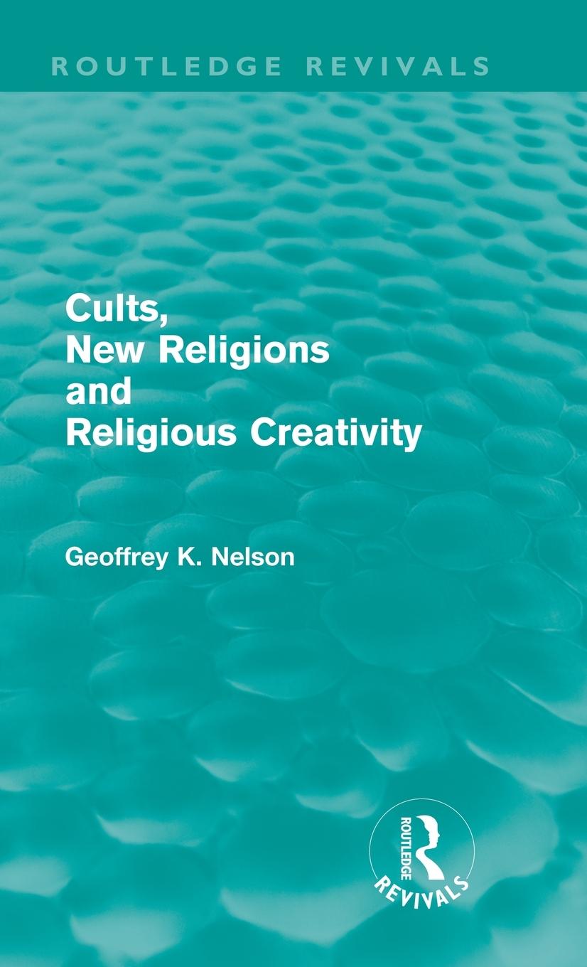 Cults, New Religions and Religious Creativity (Routledge Revivals)