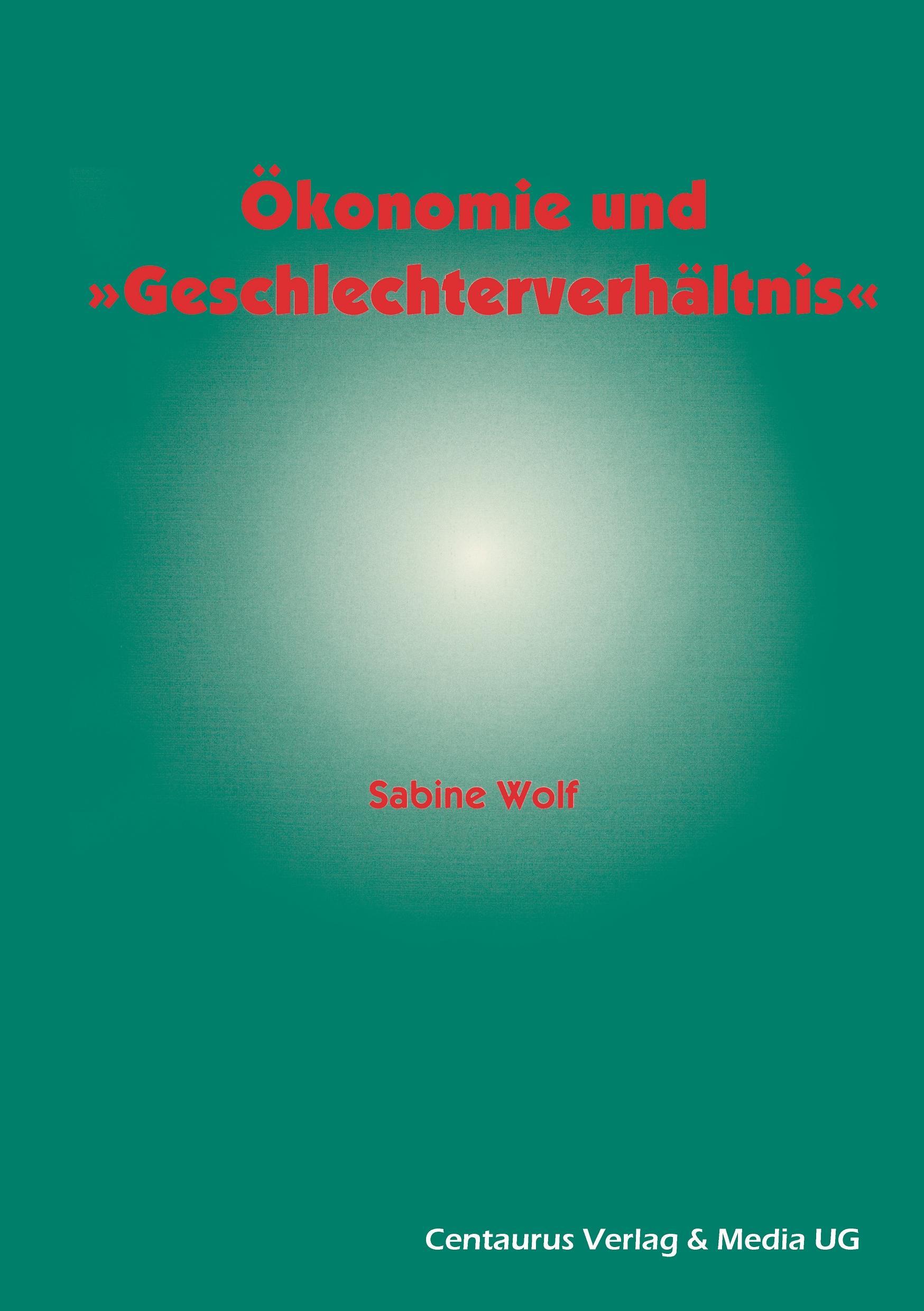 Ökonomie und Geschlechterverhältnis zu den Möglichkeiten und Grenzen der Einbindung des Geschlechterverhältnisses in die ökonomische Theorie