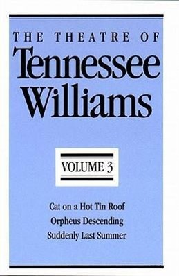 The Theatre of Tennessee Williams, Volume III: Cat on a Hot Tin Roof, Orpheus Descending, Suddenly Last Summer