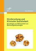 Hirnforschung und Klinische Sozialarbeit: Grundlagen zur Wirksamkeit von Betreuungsbeziehungen