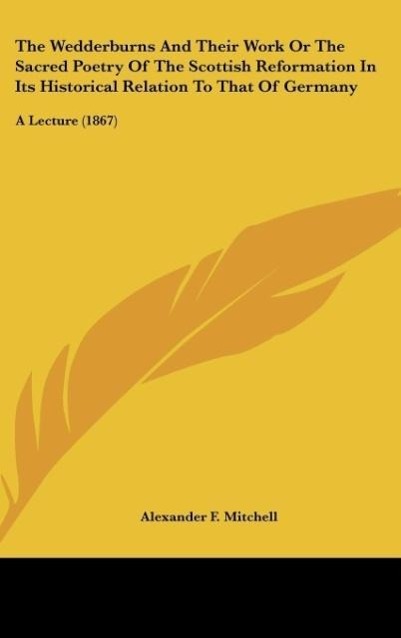 The Wedderburns And Their Work Or The Sacred Poetry Of The Scottish Reformation In Its Historical Relation To That Of Germany