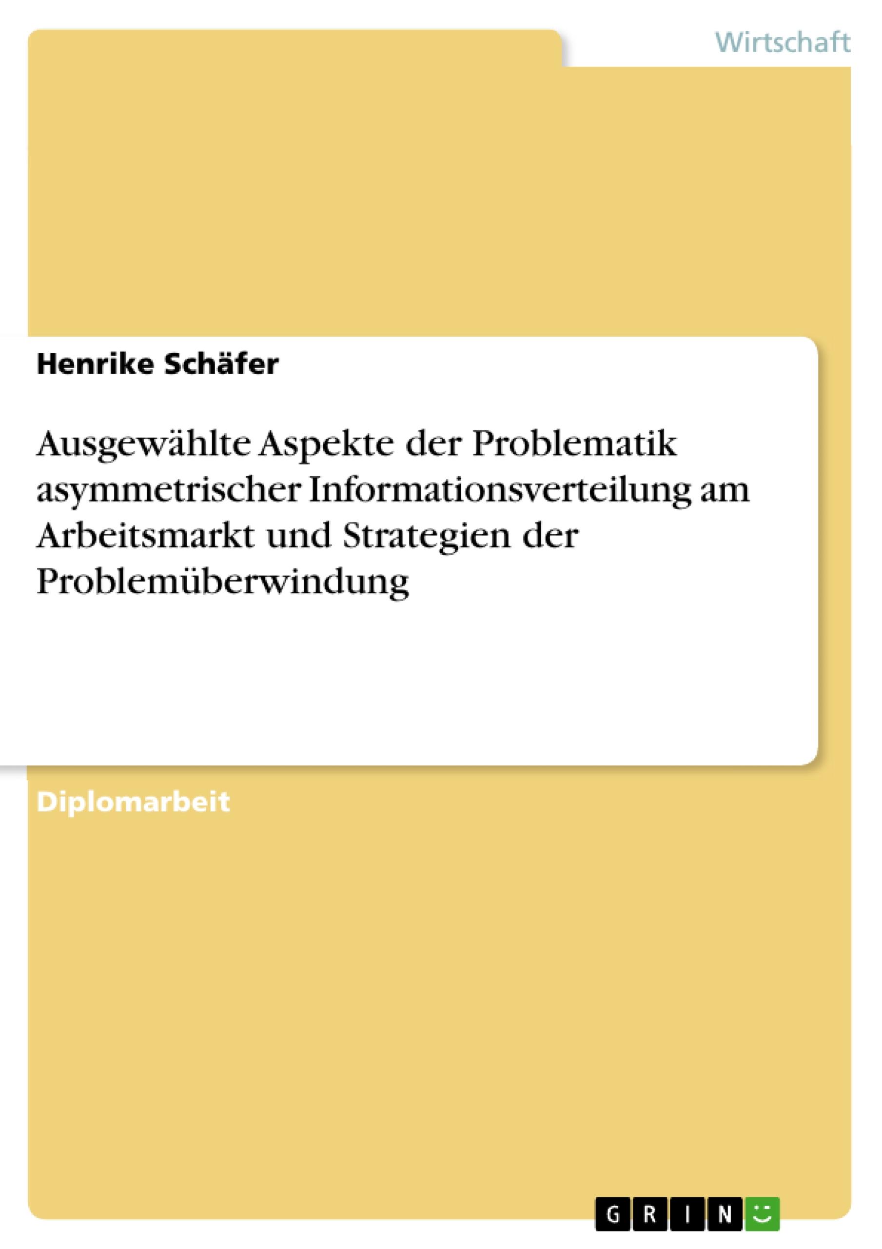 Ausgewählte Aspekte der Problematik asymmetrischer Informationsverteilung am Arbeitsmarkt und Strategien der Problemüberwindung