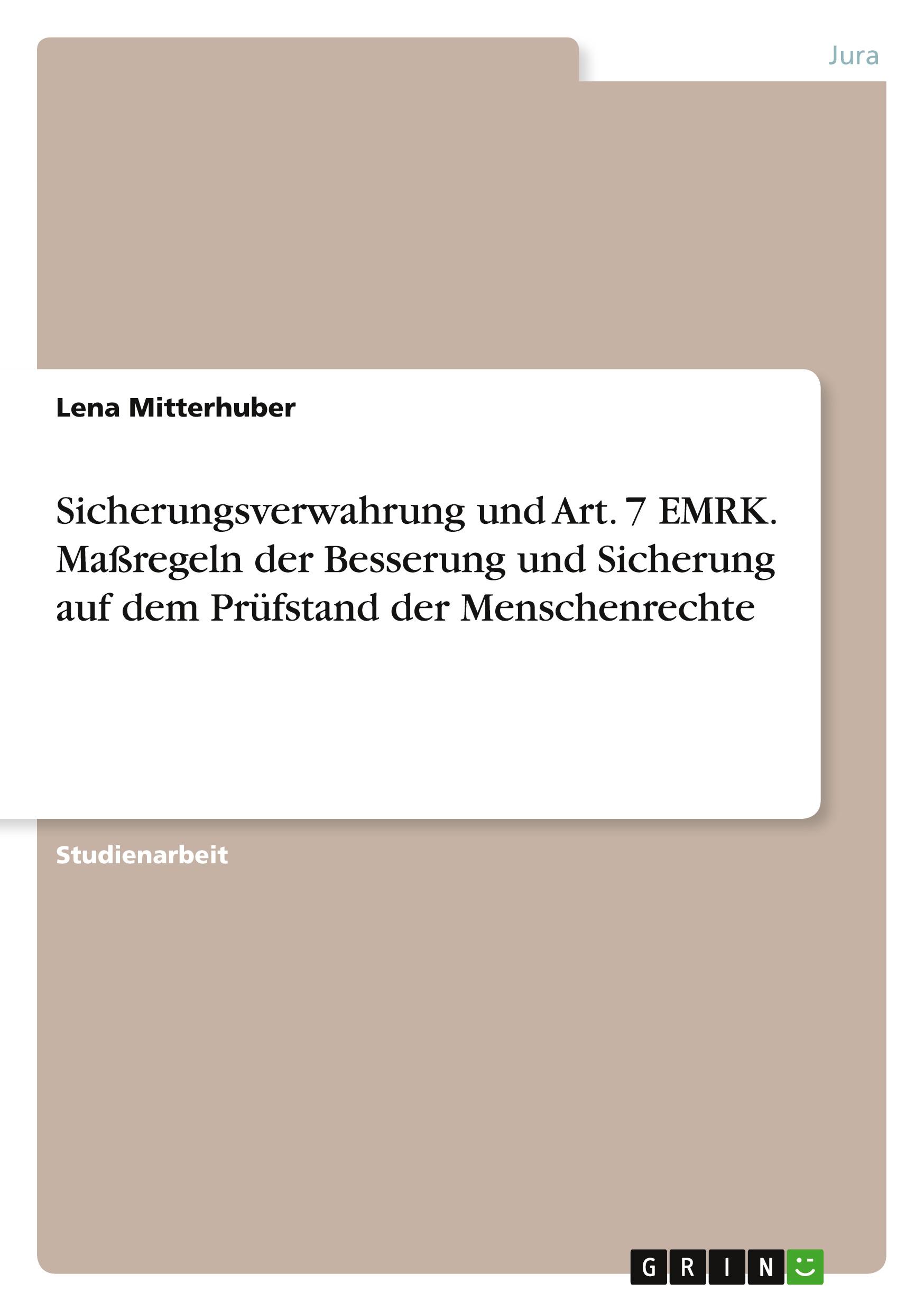 Sicherungsverwahrung und Art. 7 EMRK. Maßregeln der Besserung und Sicherung auf dem Prüfstand  der Menschenrechte