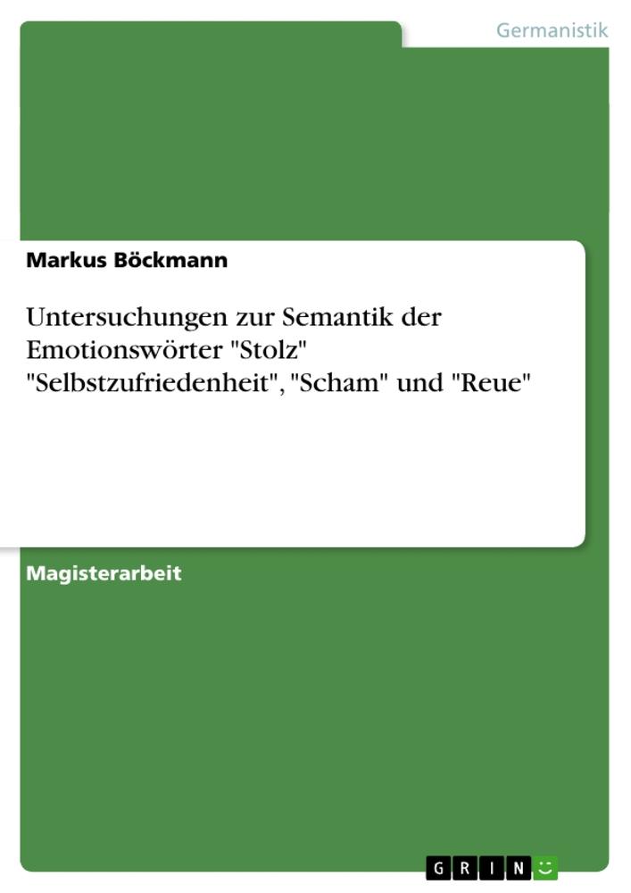 Untersuchungen zur Semantik der Emotionswörter "Stolz" "Selbstzufriedenheit", "Scham" und "Reue"