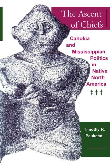 The Ascent of Chiefs: Cahokia and Mississippian Politics in Native North America