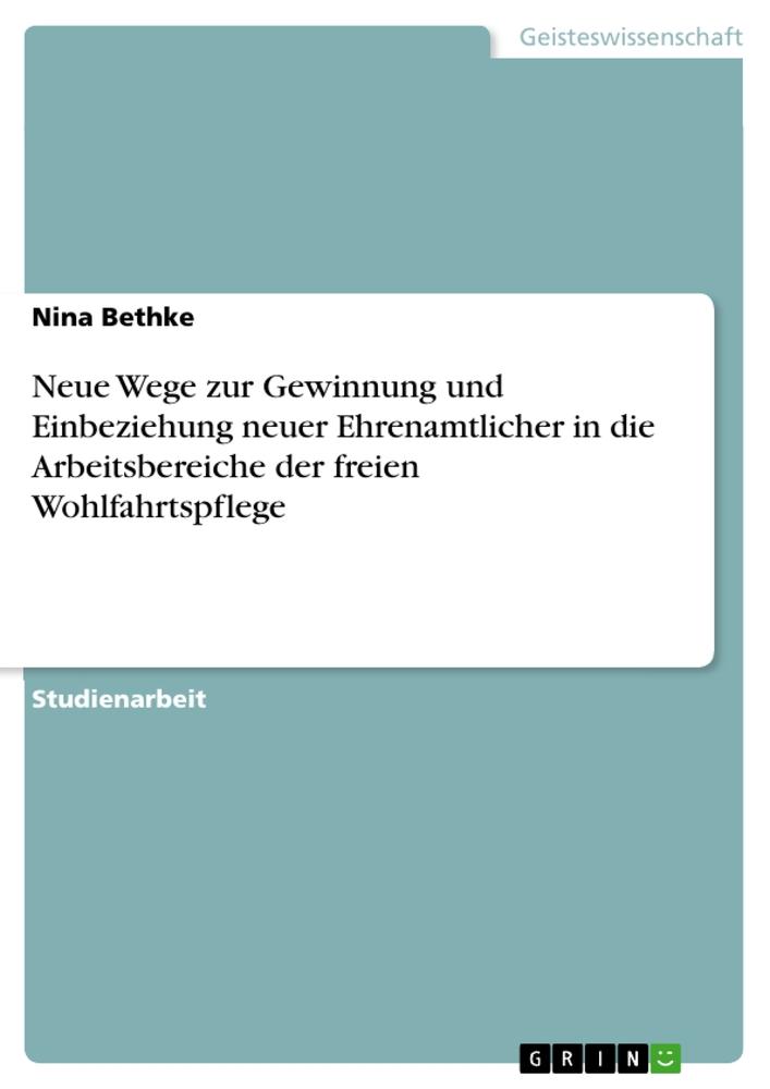 Neue Wege zur Gewinnung und Einbeziehung neuer Ehrenamtlicher in die Arbeitsbereiche der freien Wohlfahrtspflege