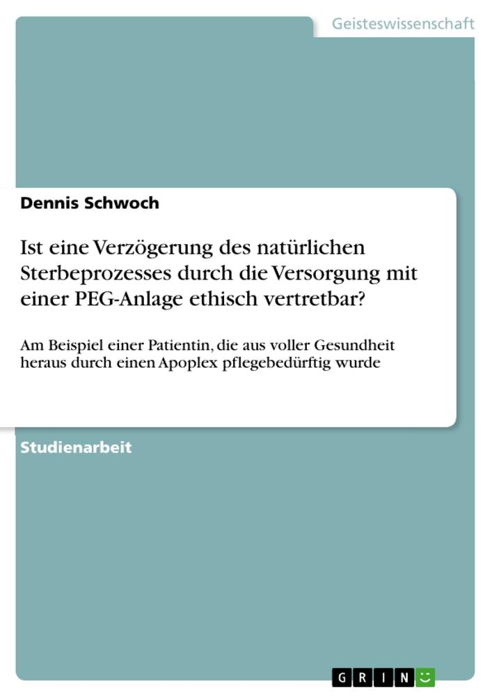 Ist eine Verzögerung des natürlichen Sterbeprozesses durch die Versorgung mit einer PEG-Anlage ethisch vertretbar?