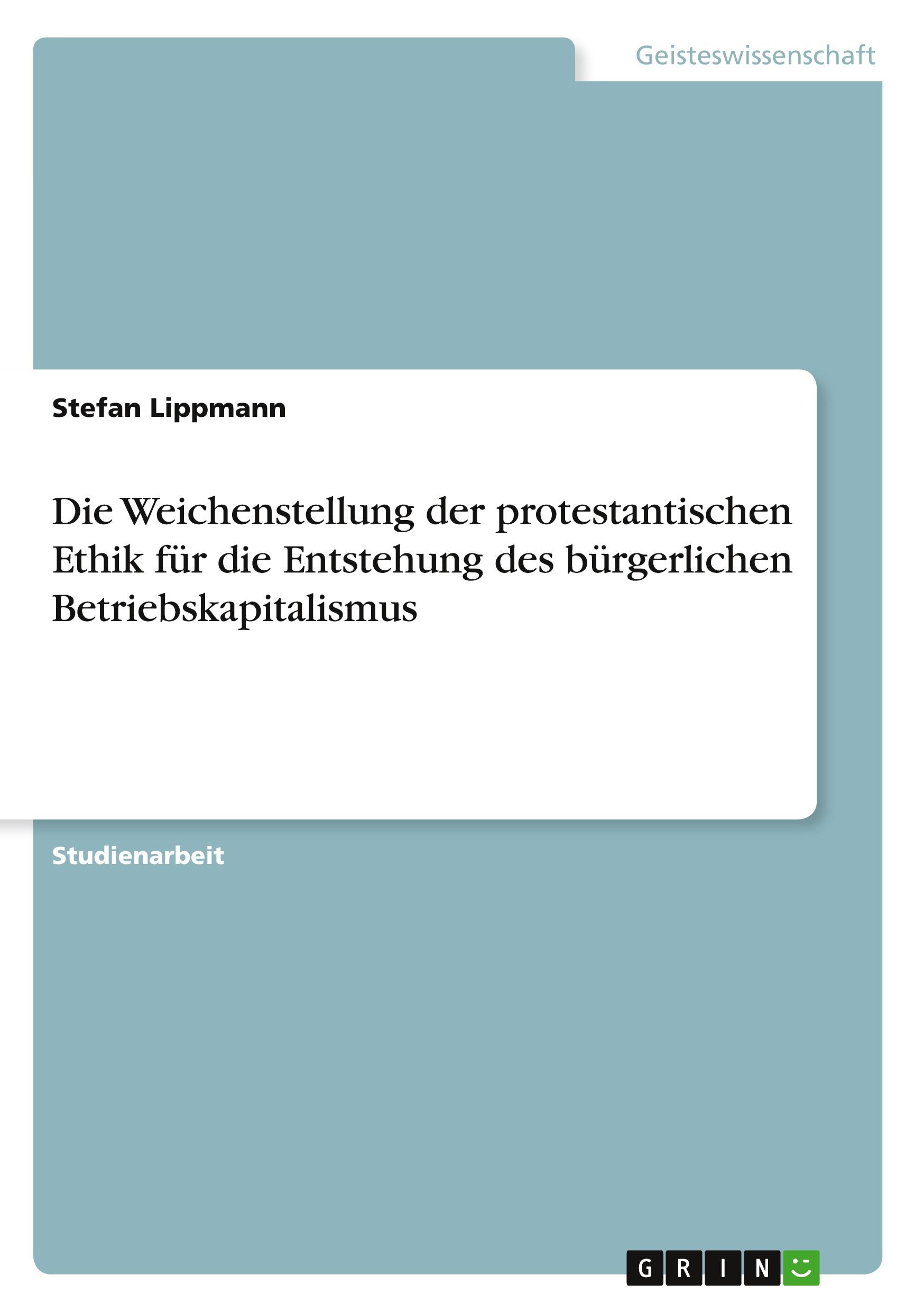 Die Weichenstellung der protestantischen Ethik für die Entstehung des bürgerlichen Betriebskapitalismus