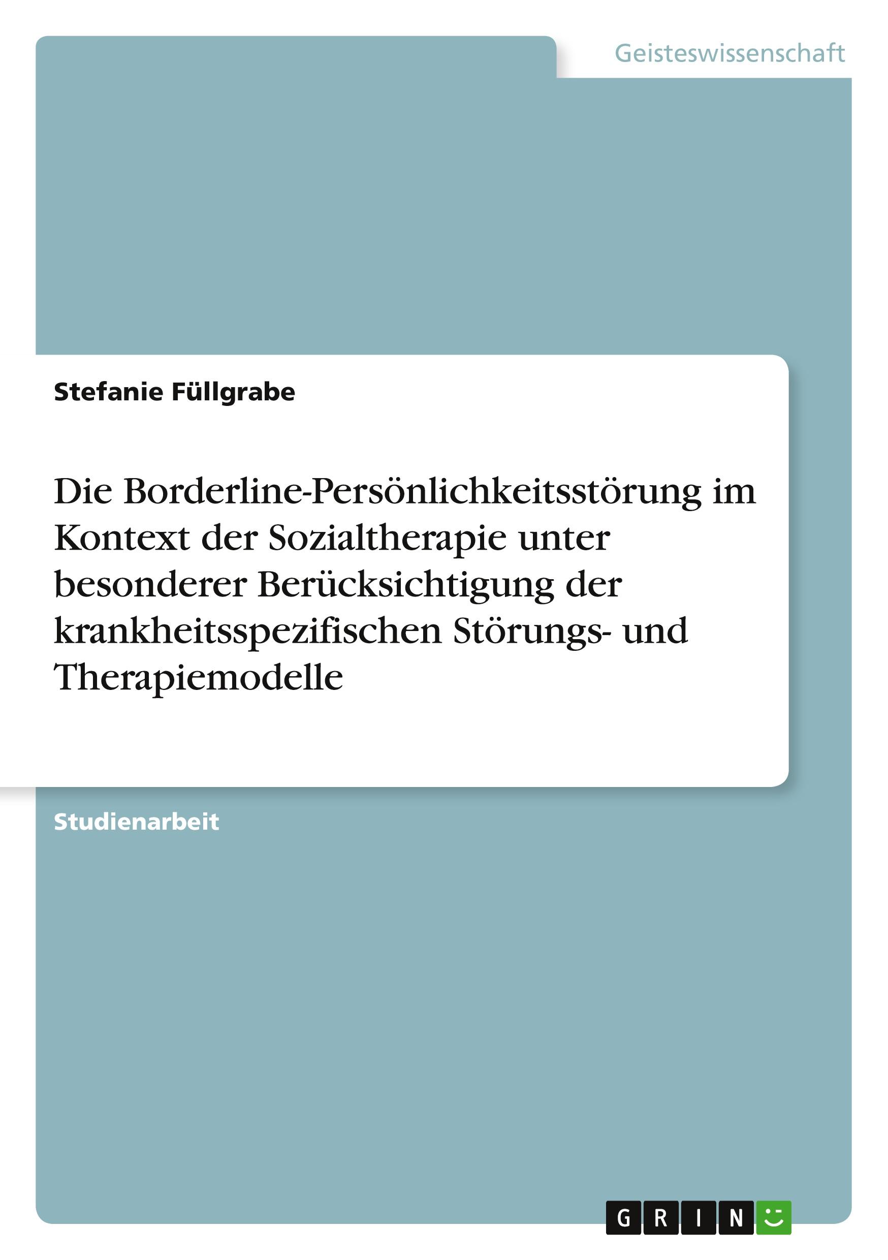 Die Borderline-Persönlichkeitsstörung im Kontext der Sozialtherapie unter besonderer Berücksichtigung der krankheitsspezifischen Störungs- und Therapiemodelle