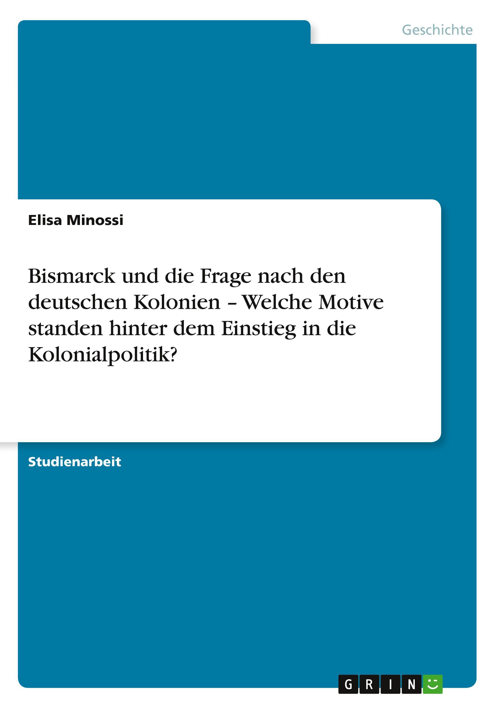 Bismarck und die Frage nach den deutschen Kolonien ¿ Welche Motive standen hinter dem Einstieg in die Kolonialpolitik?