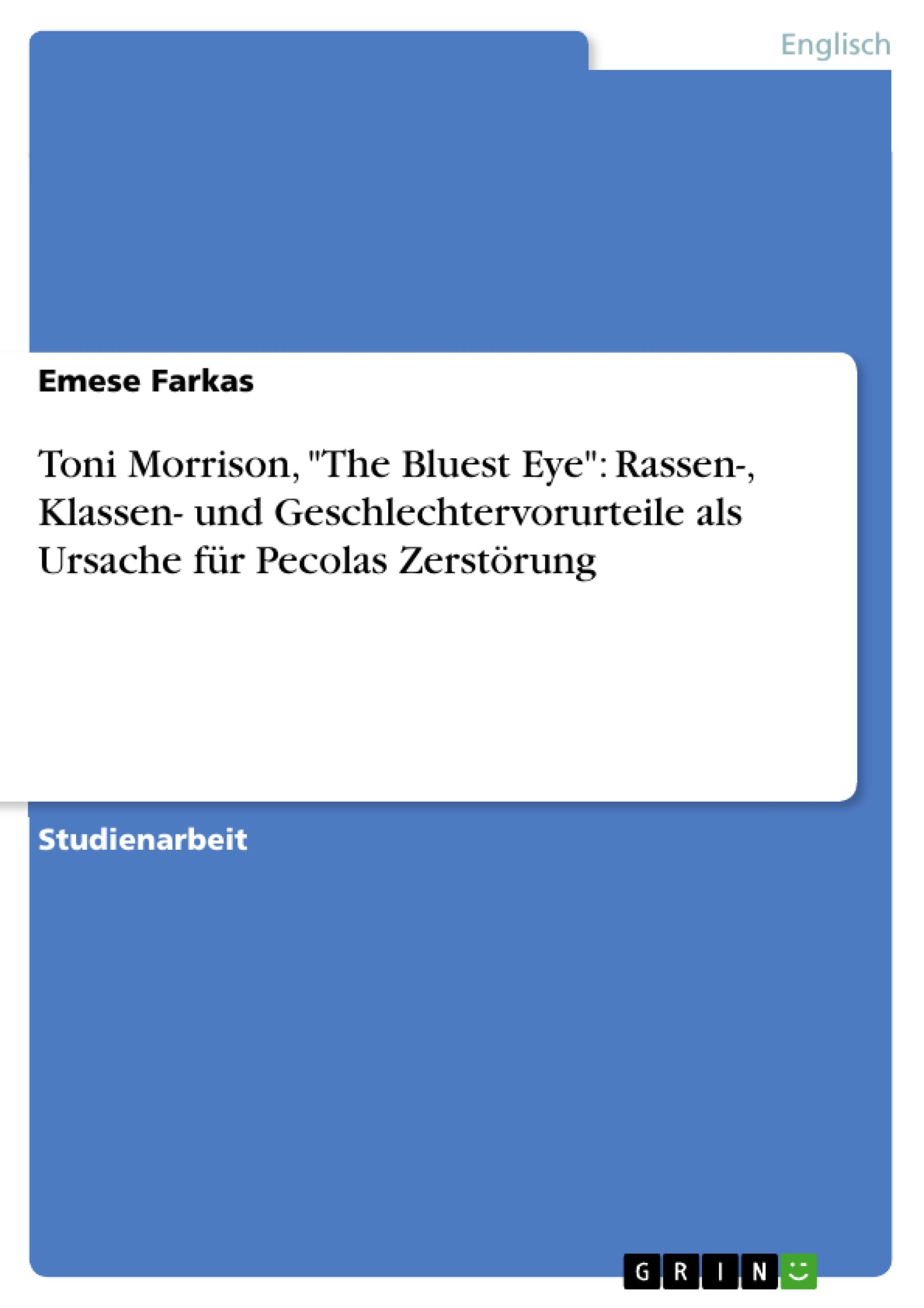 Toni Morrison, "The Bluest Eye": Rassen-, Klassen- und Geschlechtervorurteile als Ursache für Pecolas Zerstörung